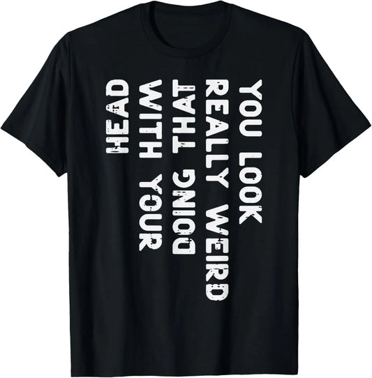You Look Really Weird With Your Head Doing That Funny Saying Graphic T-Shirt Casual Cotton Short Sleeve Tee