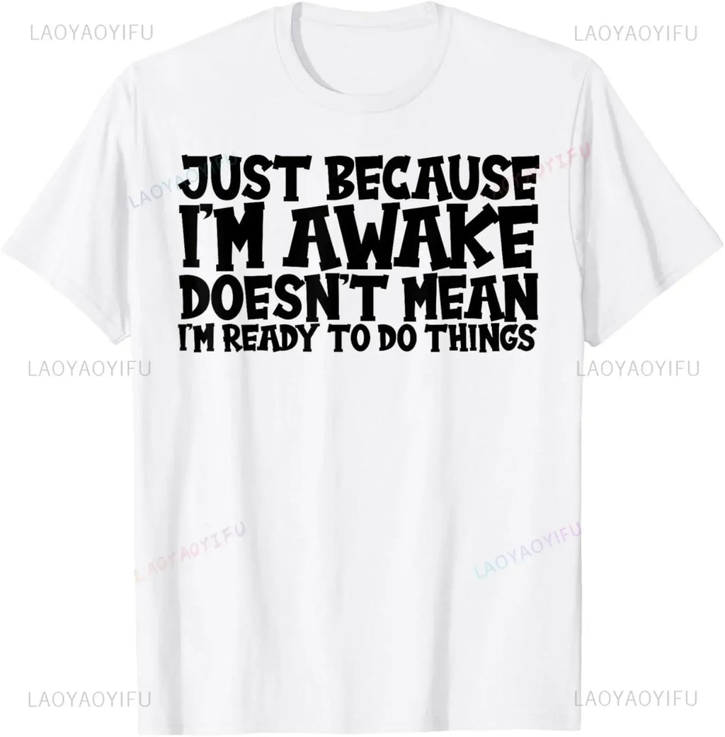 Funny Birthday Gift Just Because I'm Awake Tshirt for Tweens and Teens Men Clothing Custom Printed Streetwear women T Shirts