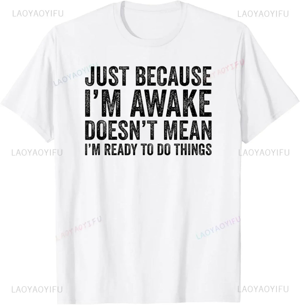 Funny Birthday Gift Just Because I'm Awake Tshirt for Tweens and Teens Men Clothing Custom Printed Streetwear women T Shirts