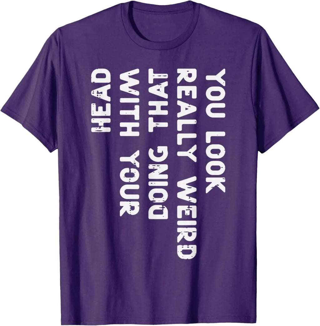 You Look Really Weird With Your Head Doing That Funny Saying Graphic T-Shirt Casual Cotton Short Sleeve Tee