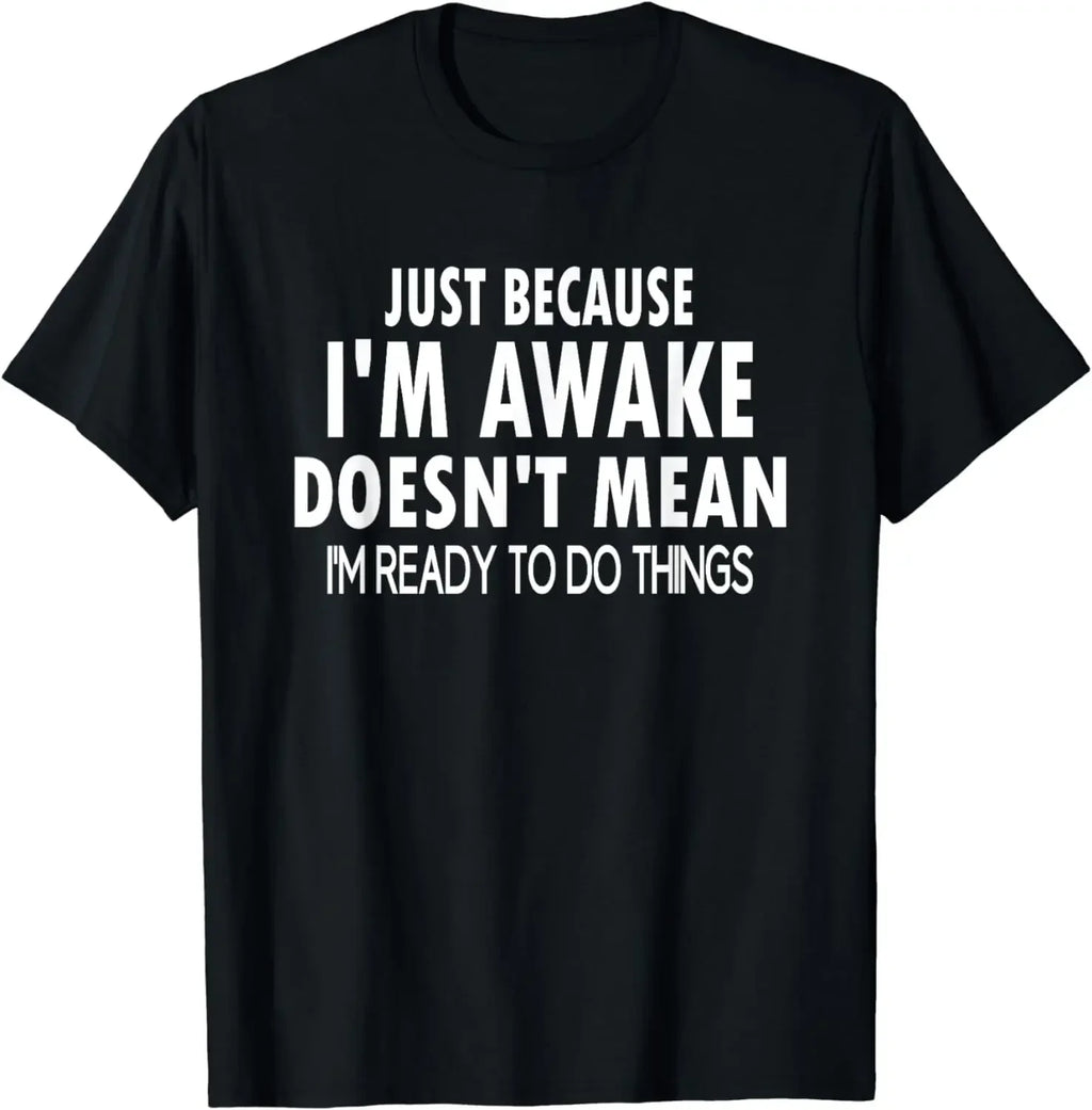 Funny Birthday Gift Just Because I'm Awake Tshirt for Tweens and Teens Men Clothing Custom Printed Streetwear women T Shirts
