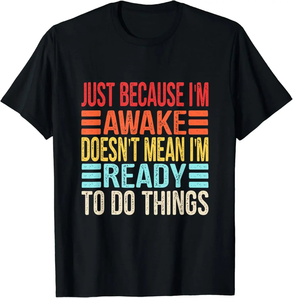 Funny Birthday Gift Just Because I'm Awake Tshirt for Tweens and Teens Men Clothing Custom Printed Streetwear women T Shirts