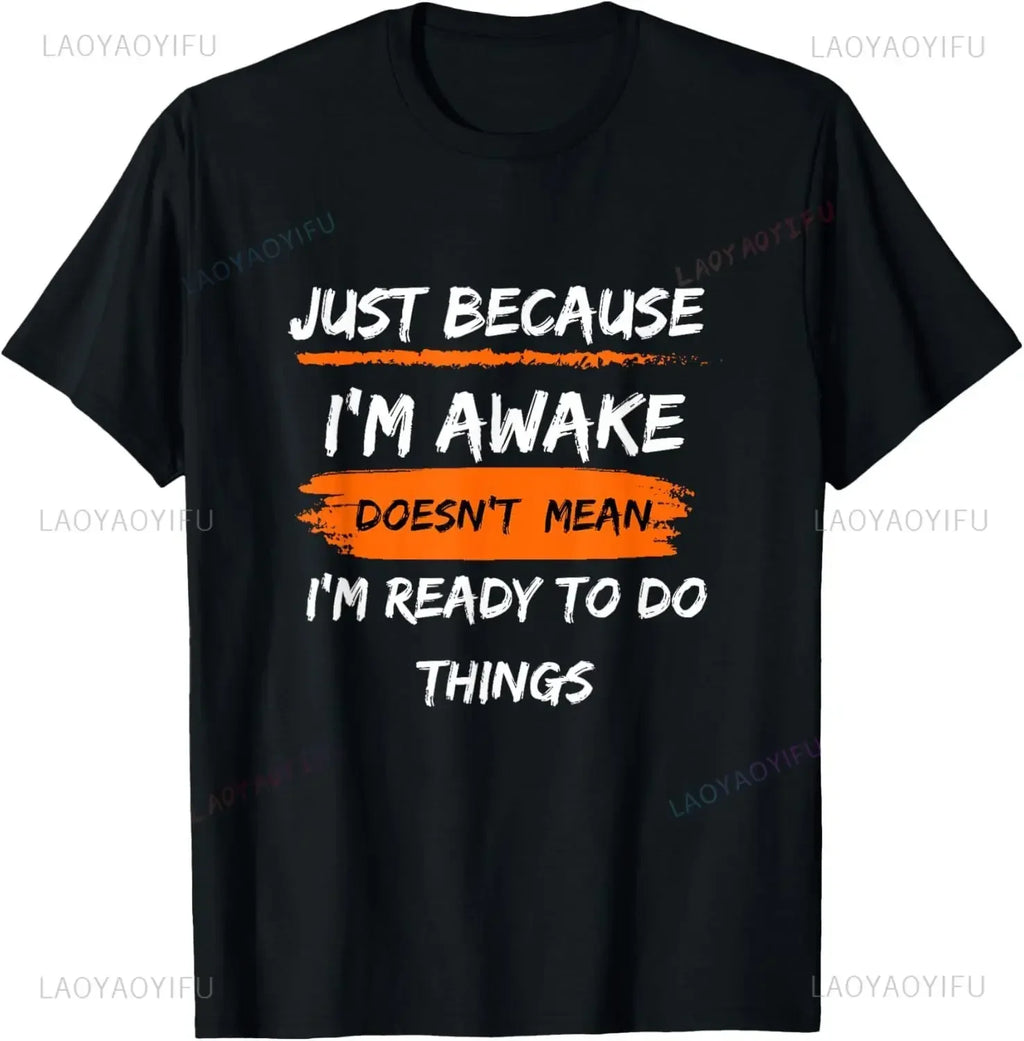 Funny Birthday Gift Just Because I'm Awake Tshirt for Tweens and Teens Men Clothing Custom Printed Streetwear women T Shirts
