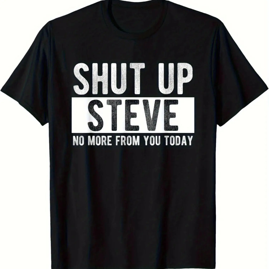 Shut Up Steve Funny Graphic T-Shirt -Summer Casual Short Sleeve Tee, Crew Neck, Cotton T-shirt for men