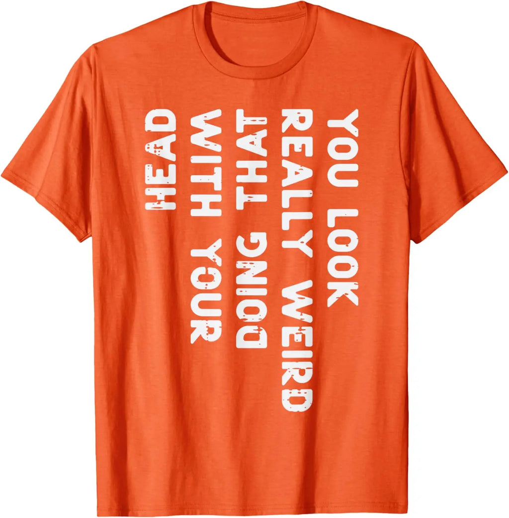 You Look Really Weird With Your Head Doing That Funny Saying Graphic T-Shirt Casual Cotton Short Sleeve Tee