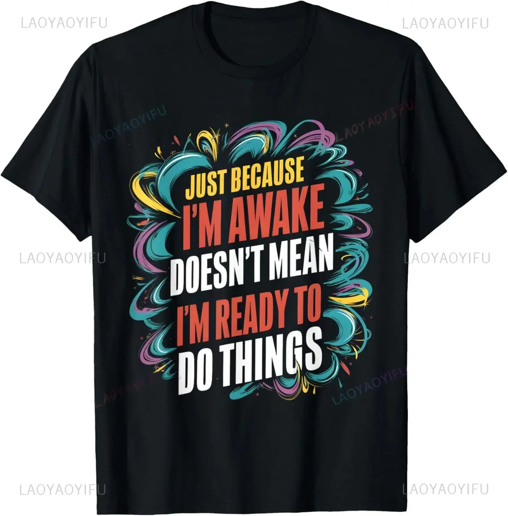 Funny Birthday Gift Just Because I'm Awake Tshirt for Tweens and Teens Men Clothing Custom Printed Streetwear women T Shirts