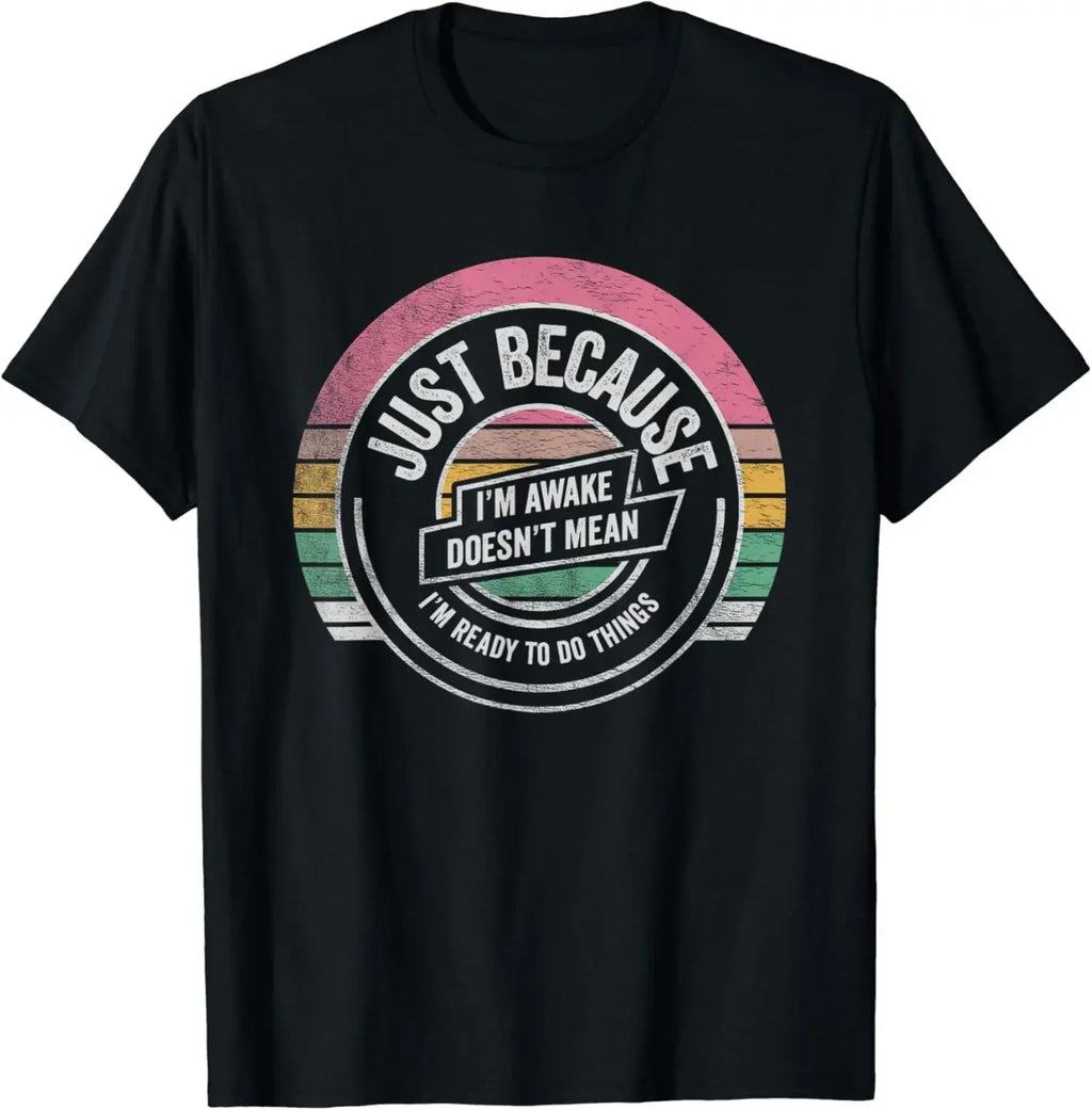 Funny Birthday Gift Just Because I'm Awake Tshirt for Tweens and Teens Men Clothing Custom Printed Streetwear women T Shirts