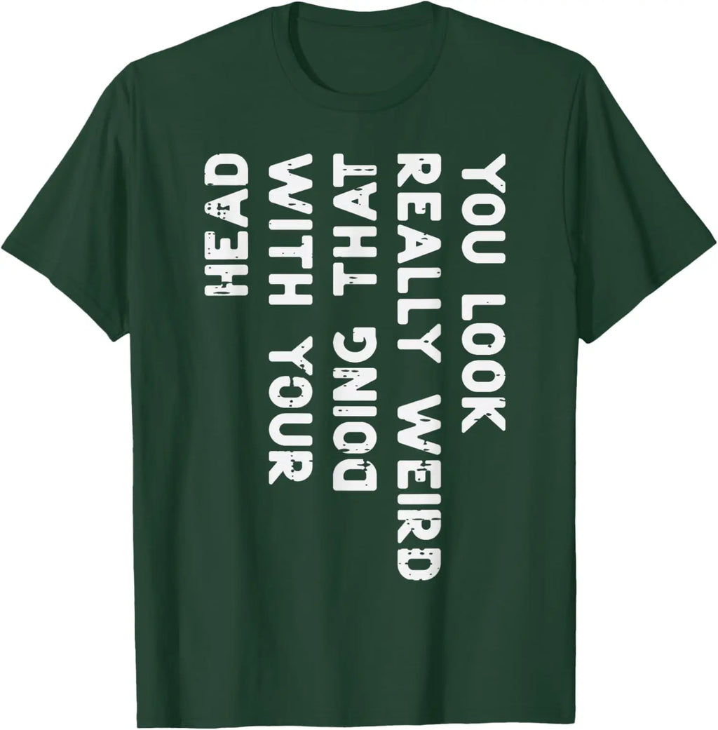You Look Really Weird With Your Head Doing That Funny Saying Graphic T-Shirt Casual Cotton Short Sleeve Tee