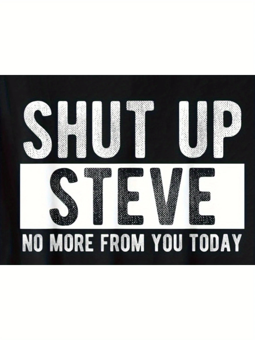 Shut Up Steve Funny Graphic T-Shirt -Summer Casual Short Sleeve Tee, Crew Neck, Cotton T-shirt for men