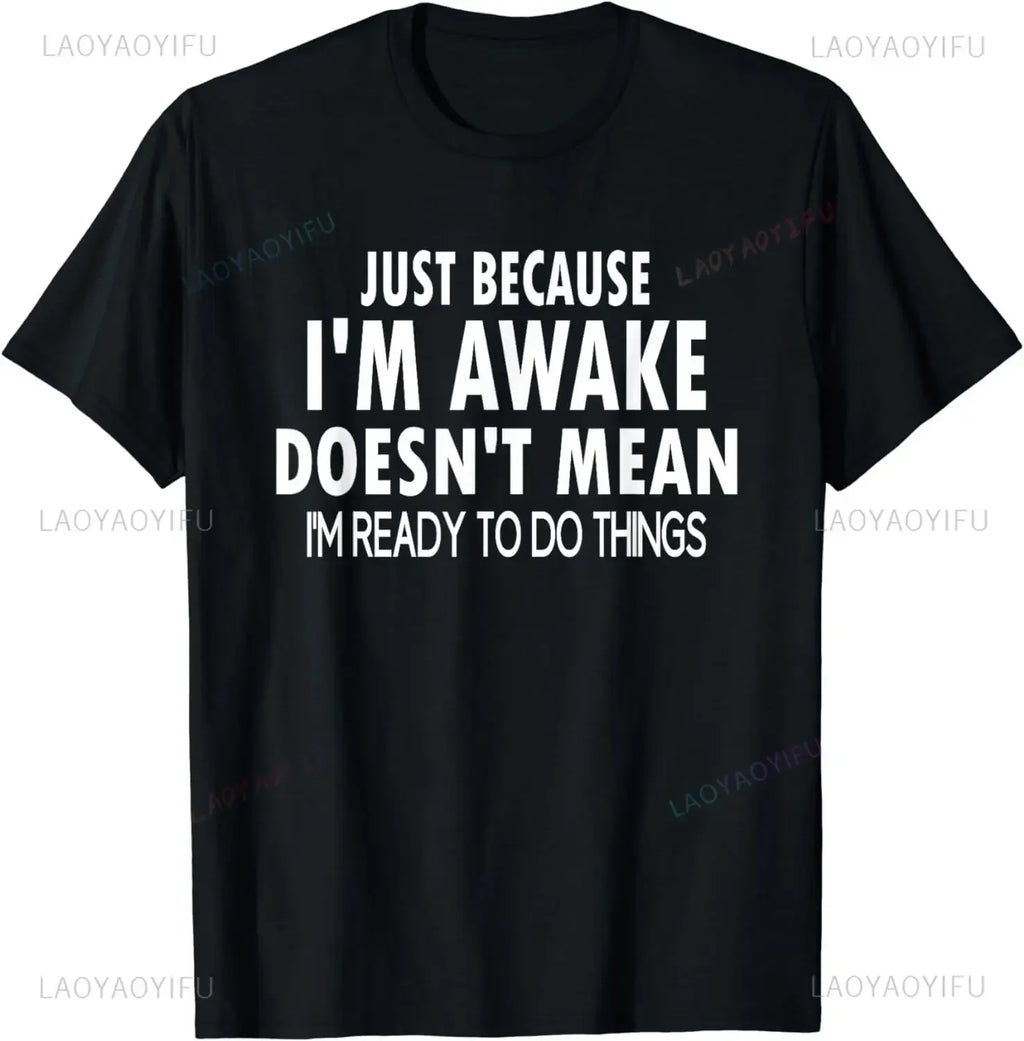 Funny Birthday Gift Just Because I'm Awake Tshirt for Tweens and Teens Men Clothing Custom Printed Streetwear women T Shirts