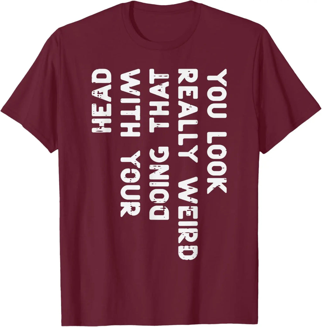 You Look Really Weird With Your Head Doing That Funny Saying Graphic T-Shirt Casual Cotton Short Sleeve Tee